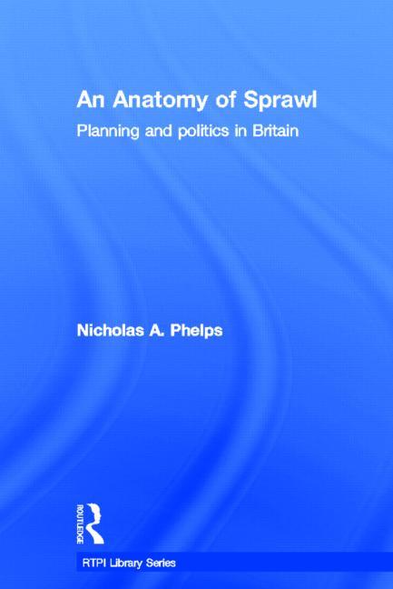 An Anatomy of Sprawl: Planning and Politics in Britain