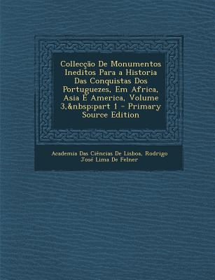 Collecção De Monumentos Ineditos Para a Historia Das Conquistas Dos Portuguezes, Em Africa, Asia E America, Volume 3, part 1