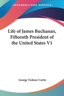 Life of James Buchanan, Fifteenth President of the United States V1
