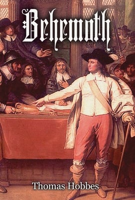 Behemoth: The History of the Causes of the Civil Wars of England, and the Councils and Artifices by which They Were Carried on from the Year 1640 to t