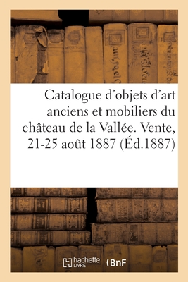 Catalogue d'objets d'art anciens et mobiliers du château de la Vallée, porcelaines anciennes: de la Chine et du Japon. Vente, 21-25 août 1887