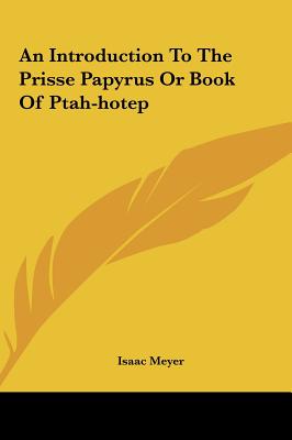An Introduction To The Prisse Papyrus Or Book Of Ptah-hotep