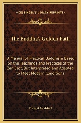The Buddha's Golden Path: A Manual of Practical Buddhism Based on the Teachings and Practices of the Zen Sect, But Interpreted and Adapted to Me