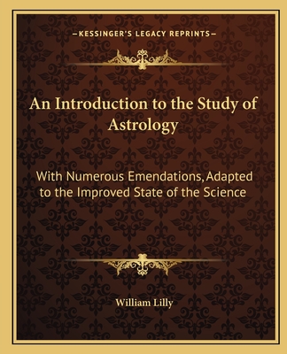An Introduction to the Study of Astrology: With Numerous Emendations, Adapted to the Improved State of the Science