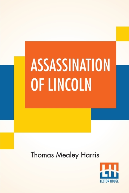 Assassination Of Lincoln: A History Of The Great Conspiracy Trial Of The Conspirators By A Military Commission And A Review Of The Trial Of John