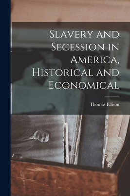 Slavery and Secession in America, Historical and Economical