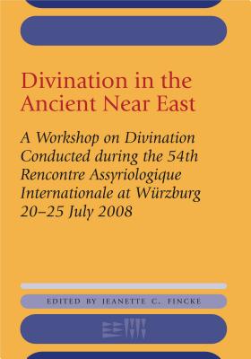 Divination in the Ancient Near East: A Workshop on Divination Conducted During the 54th Recontre Assyriologique Internationale, Würzburg, 2008