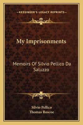 My Imprisonments: Memoirs Of Silvio Pellico Da Saluzzo