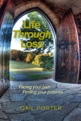 Life Through Loss: Facing your pain Finding your purpose