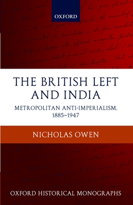The British Left and India: Metropolitan Anti-Imperialism, 1885-1947