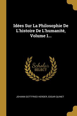 Idées Sur La Philosophie De L'histoire De L'humanité, Volume 1...