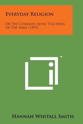 Everyday Religion: Or the Common Sense Teaching of the Bible (1893)