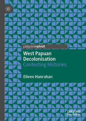 West Papuan Decolonisation: Contesting Histories