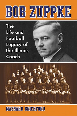 Bob Zuppke: The Life and Football Legacy of the Illinois Coach
