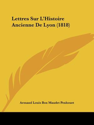 Lettres Sur L'Histoire Ancienne De Lyon (1818)