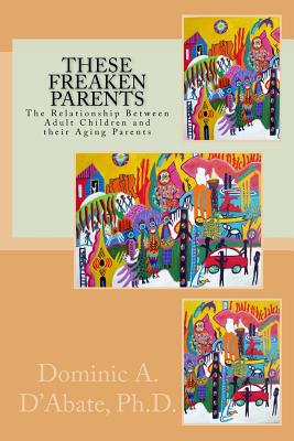 These Freaken Parents: The Relationship Between Adult Children and their Aging Parents