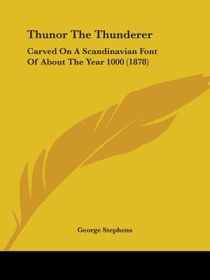Thunor The Thunderer: Carved On A Scandinavian Font Of About The Year 1000 (1878)