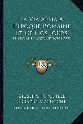 La Via Appia A L'Epoque Romaine Et De Nos Jours: Histoire Et Description (1908)