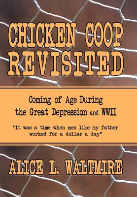 Chicken Coop Revisited: Coming of Age During the Great Depression and WWII