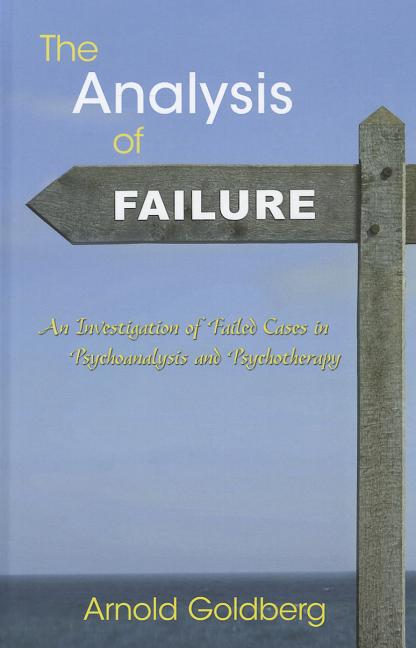 The Analysis of Failure: An Investigation of Failed Cases in Psychoanalysis and Psychotherapy