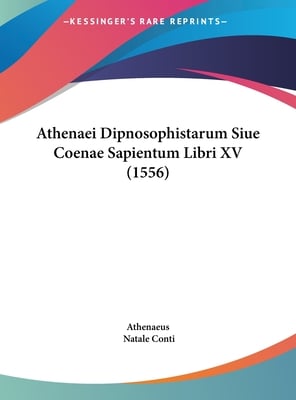 Athenaei Dipnosophistarum Siue Coenae Sapientum Libri XV (1556)