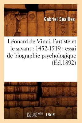 Léonard de Vinci, l'Artiste Et Le Savant: 1452-1519: Essai de Biographie Psychologique (Éd.1892)