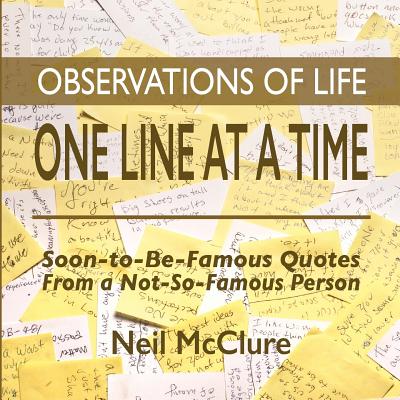 Observations of Life One Line at a Time: Soon-to-be-Famous Quotes from a Not-So-Famous Person