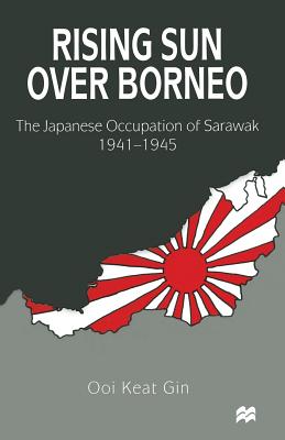 Rising Sun Over Borneo: The Japanese Occupation of Sarawak, 1941-1945