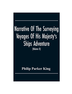 Narrative Of The Surveying Voyages Of His Majesty'S Ships Adventure And Beagle Between The Years 1826 And 1836, Describing Their Examination Of The So