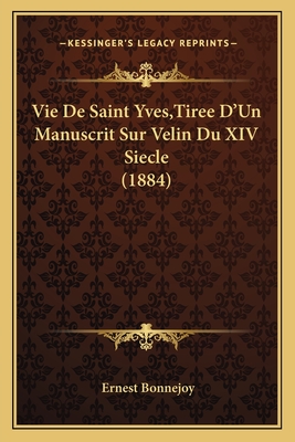 Vie De Saint Yves, Tiree D'Un Manuscrit Sur Velin Du XIV Siecle (1884)