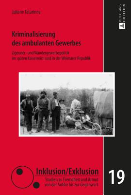 Kriminalisierung des ambulanten Gewerbes: Zigeuner- und Wandergewerbepolitik im spaeten Kaiserreich und in der Weimarer Republik