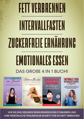 Fett verbrennen Intervallfasten Zuckerfreie Ernährung Emotionales Essen - Das große 4 in 1 Buch: Wie Sie eine gesunde Ernährungsweise etablieren und I