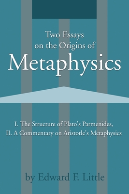 Two Essays on the Origins of Metaphysics: I. the Structure of Plato S Parmenides, II. a Commentary on Aristotle S Metaphysics