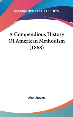 A Compendious History Of American Methodism (1868)