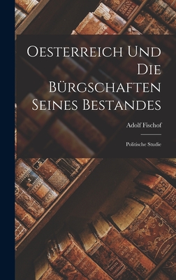 Oesterreich und die Bürgschaften seines Bestandes: Politische Studie