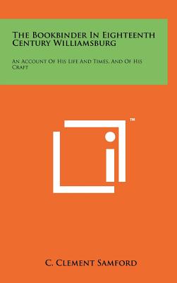 The Bookbinder in Eighteenth Century Williamsburg: An Account of His Life and Times, and of His Craft