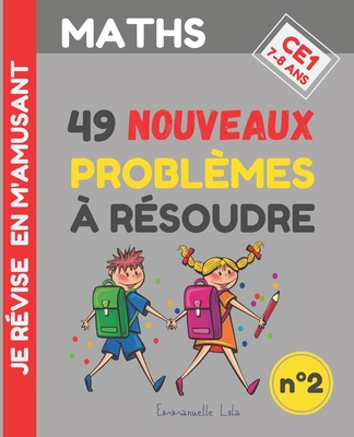 Maths Ce1: 49 NOUVEAUX PROBLÈMES À RÉSOUDRE (n°2): + Corrigés - Exercices pour être un CHAMPION en Résolution de Problèmes de Mat