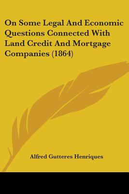 On Some Legal And Economic Questions Connected With Land Credit And Mortgage Companies (1864)