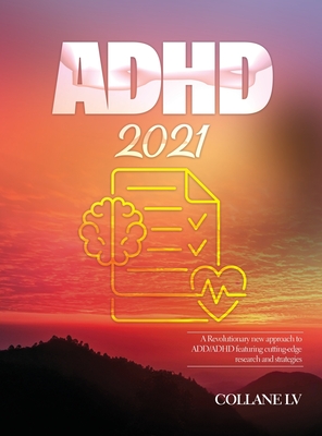 ADHD 2021: A Revolutionary new approach to ADD/ADHD featuring cutting-edge research and strategies