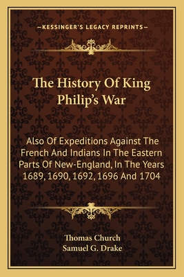 The History Of King Philip's War: Also Of Expeditions Against The French And Indians In The Eastern Parts Of New-England, In The Years 1689, 1690, 169