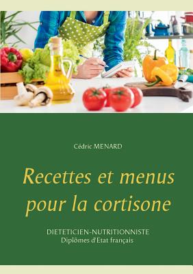Recettes et menus pour la cortisone: Se faire du bien sans renoncer au plaisir