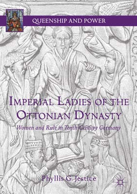 Imperial Ladies of the Ottonian Dynasty: Women and Rule in Tenth-Century Germany