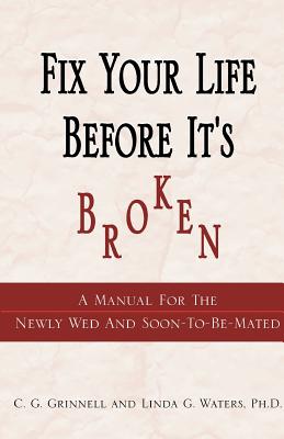 Fix Your Life Before It's Broken: A Manual for the Newly Wed and Soon - To - Be - Mated