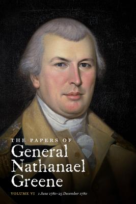 The Papers of General Nathanael Greene: Vol. VI: 1 June 1780-25 December 1780