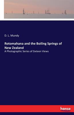 Rotomahana and the Boiling Springs of New Zealand: A Photographic Series of Sixteen Views