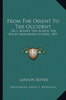 From The Orient To The Occident: Or L. Boyer's Trip Across The Rocky Mountains In April, 1877