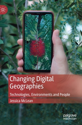 Changing Digital Geographies: Technologies, Environments and People