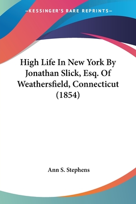 High Life In New York By Jonathan Slick, Esq. Of Weathersfield, Connecticut (1854)