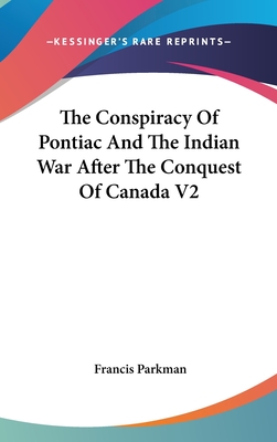 The Conspiracy Of Pontiac And The Indian War After The Conquest Of Canada V2