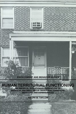 Human Territorial Functioning: An Empirical, Evolutionary Perspective on Individual and Small Group Territorial Cognitions, Behaviors, and Consequenc